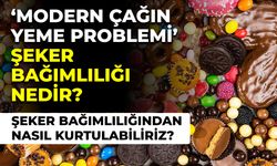 ‘MODERN ÇAĞIN YEME PROBLEMİ’ ŞEKER BAĞIMLILIĞI NEDİR?