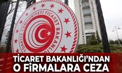 Ticaret Bakanlığı o firmalara ceza kesti