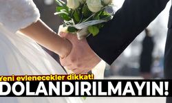 Yeni evlenecekler dikkat! Dolandırılmayın