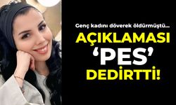 Fatma'yı döverek öldürmüştü.. Açıklaması 'pes' dedirtti