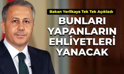 Bakan Yerlikaya tek tek açıkladı: Bunları yapanların ehliyeti yanacak