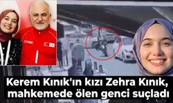 Kerem Kınık'ın kızı Zehra Kınık, mahkemede ölen genci suçladı