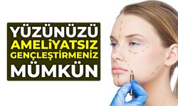 YÜZÜNÜZÜ AMELİYATSIZ GENÇLEŞTİRMENİZ MÜMKÜN