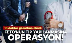 FETÖ'nün tıp yapılanmasına operasyon: 18 doktor gözaltına alındı