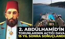 2. Abdülhamid'in torunlarının açtığı dava 15 yıl sonra sonuçlandı