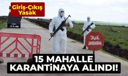 15 Mahalle karantinaya alındı! Giriş-Çıkış Yasak