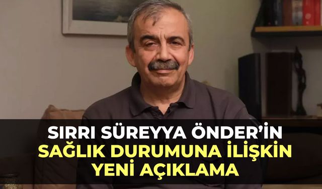 Sırrı Süreyya Önder'in sağlık durumuna ilişkin yeni açıklama