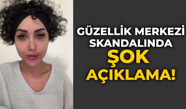 Güzellik Merkezi Skandalında Şok Açıklama!
