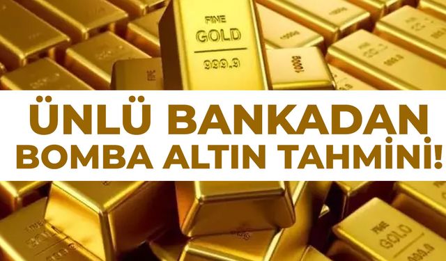 Ünlü bankadan bomba altın tahmini!