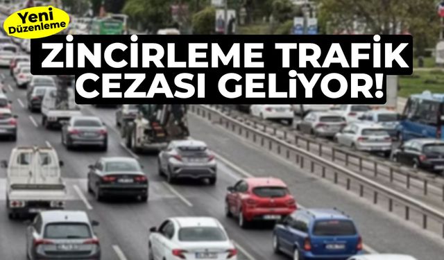 Yeni düzenleme! Zincirleme trafik cezası geliyor
