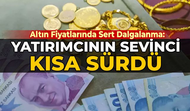 Altın Fiyatlarında Sert Dalgalanma: Yatırımcının Sevinci Kısa Sürdü