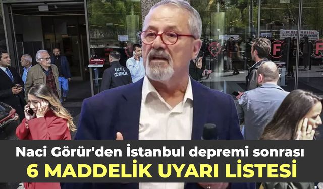 Naci Görür'den İstanbul depremi sonrası 6 maddelik uyarı listesi