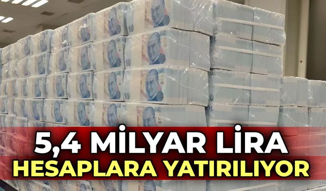 5,4 Milyar Lira Hesaplara Yatırılıyor