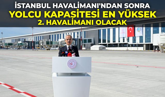 İSTANBUL HAVALİMANI'NDAN SONRA YOLCU KAPASİTESİ EN YÜKSEK 2. HAVALİMANI OLACAK