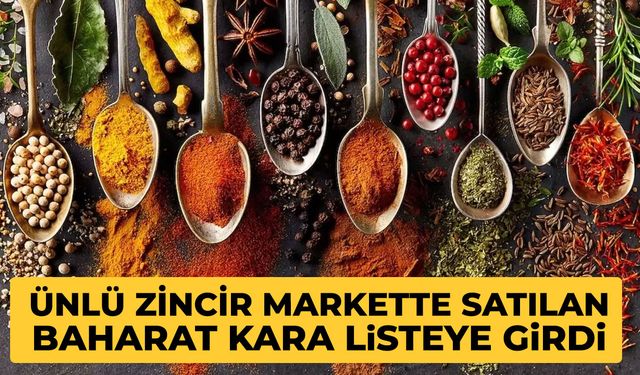 Ünlü zincir markette satılan baharat kara listeye girdi