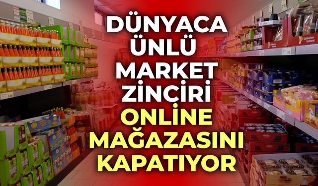 Dünyaca ünlü market zinciri online mağazasını kapatıyor