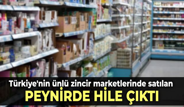 Türkiye'nin ünlü zincir marketlerinde satılan peynirde hile çıktı