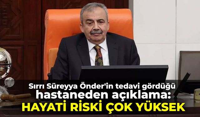 Sırrı Süreyya Önder'in tedavi gördüğü hastaneden açıklama: Hayati riski çok yüksek