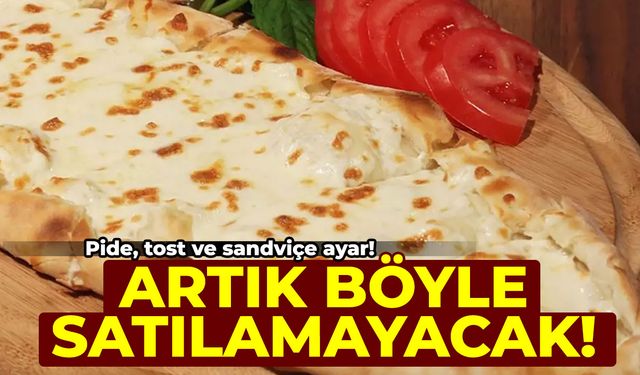 Pide, tost ve sandviçe ayar! Artık böyle satılamayacak