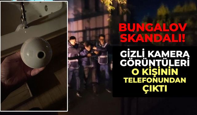 Bungalov Skandalı: Gizli Kamera Görüntüleri O Kişinin Telefonundan Çıktı