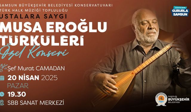 BÜYÜKŞEHİR’DEN “USTALARA SAYGI MUSA EROĞLU TÜRKÜLERİ ÖZEL KONSERİ”