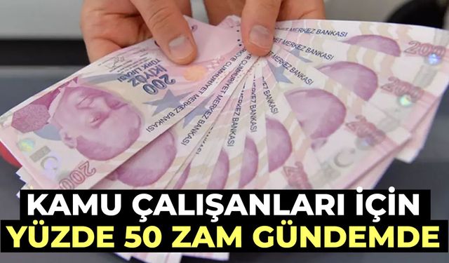 Kamu çalışanları için yüzde 50 zam gündemde