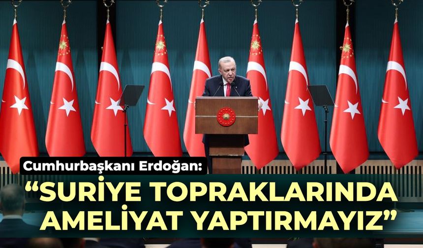 Erdoğan: "Suriye topraklarına ameliyat yaptırmayız"