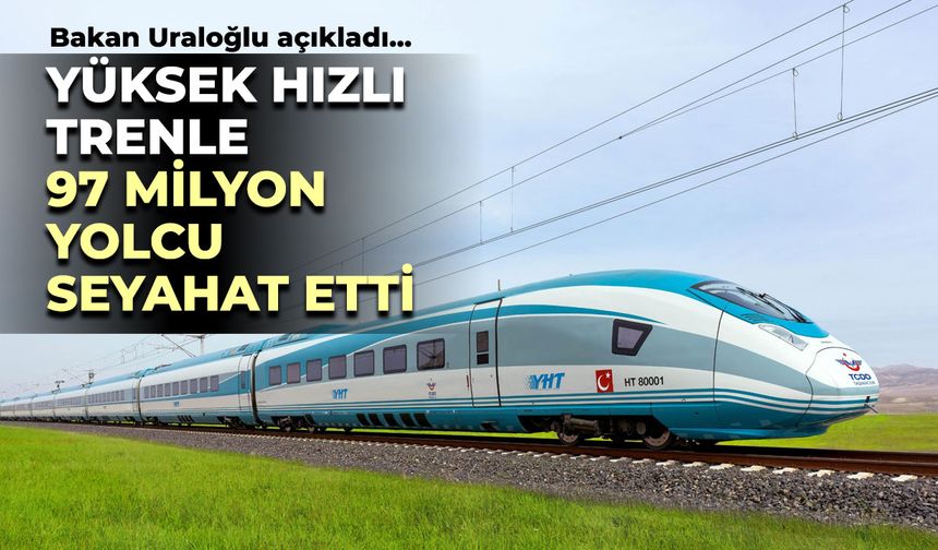 Bakan Uraloğlu açıkladı! Yüksek hızlı trenle 97 milyon yolcu seyahat etti