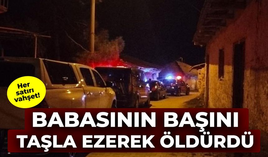 Her satırı vahşet! Babasını başını taşla ezerek öldürdü