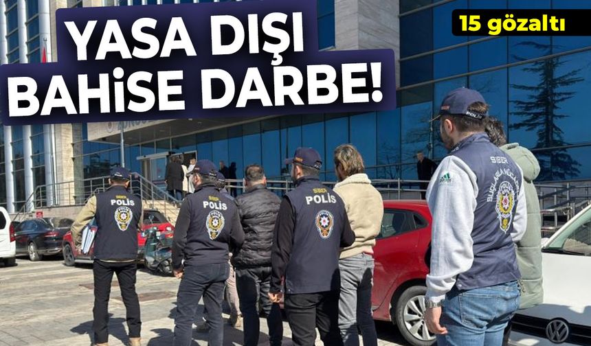 Yasa dışı bahise darbe! 15 gözaltı