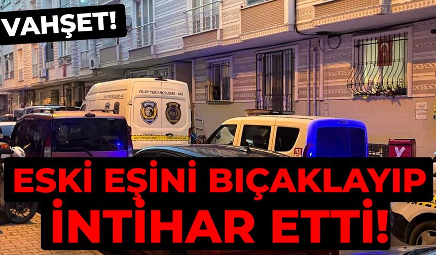 Vahşet! Eski eşini bıçaklayıp intihar etti