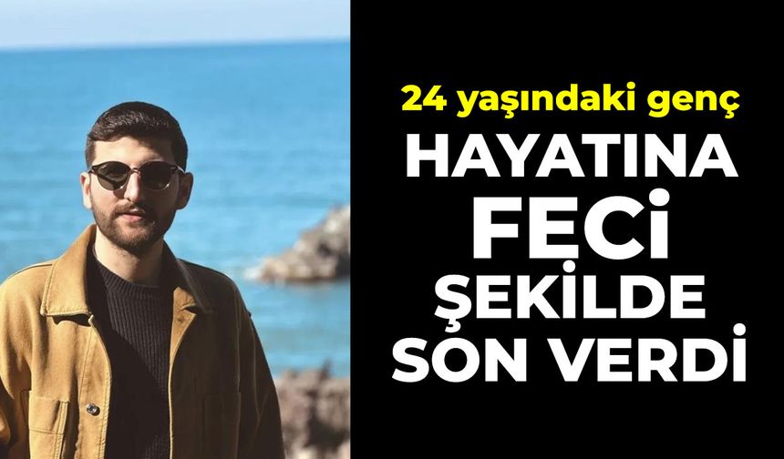 24 Yaşındaki genç hayatına feci şekilde son verdi