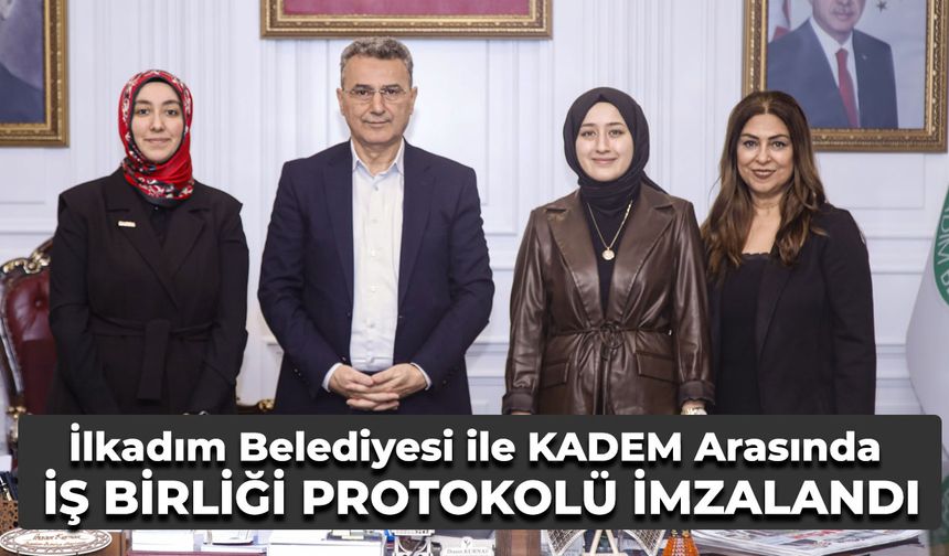 İlkadım Belediyesi ile KADEM Arasında İş Birliği Protokolü İmzalandı