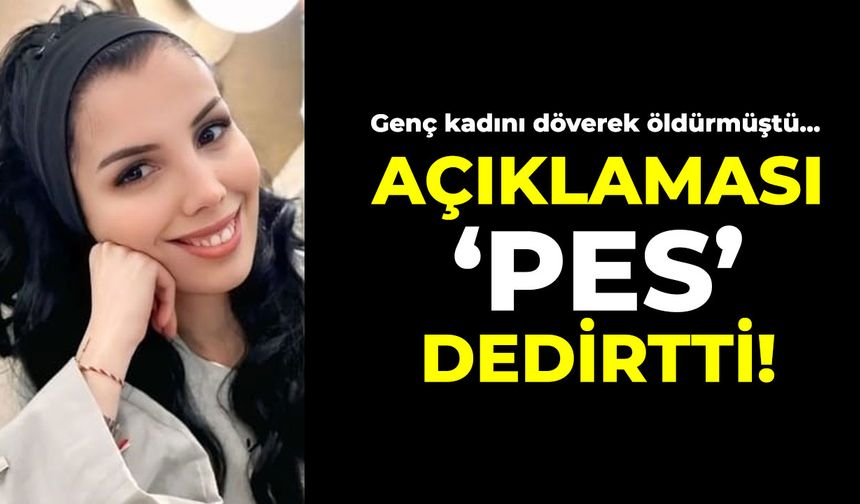 Fatma'yı döverek öldürmüştü.. Açıklaması 'pes' dedirtti