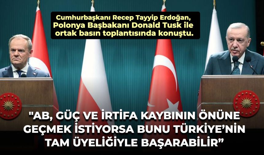 Erdoğan: "AB, güç ve irtifa kaybının önüne geçmek istiyorsa bunu Türkiye'nin tam üyeliğiyle başarabilir"