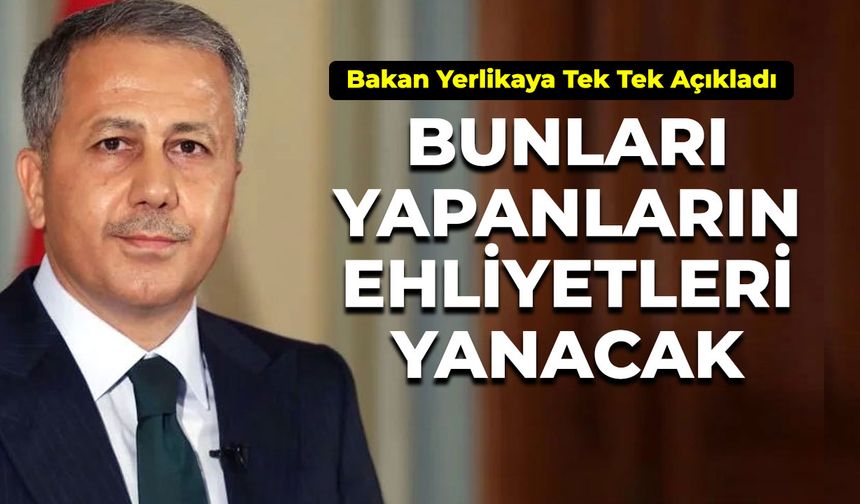 Bakan Yerlikaya tek tek açıkladı: Bunları yapanların ehliyeti yanacak