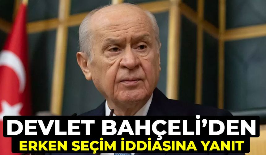 Devlet Bahçeli'den erken seçim iddiasına yanıt
