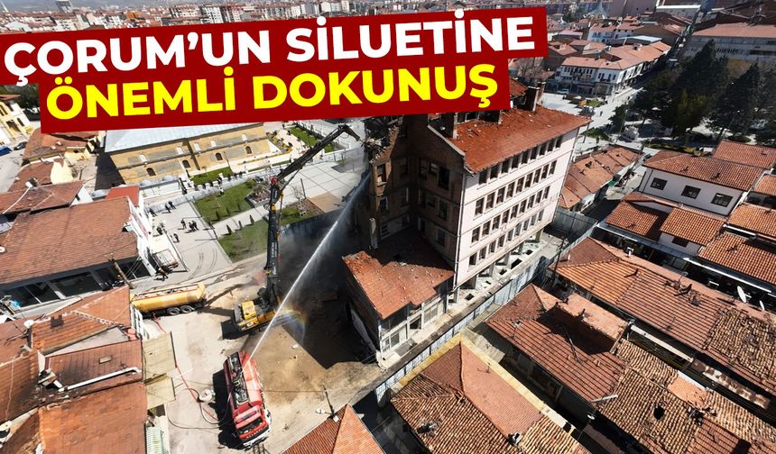 Çorum’un siluetine önemli dokunuş