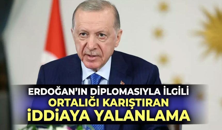 Erdoğan'ın diplomasıyla ilgili ortalığı karıştıran iddiaya yalanlama
