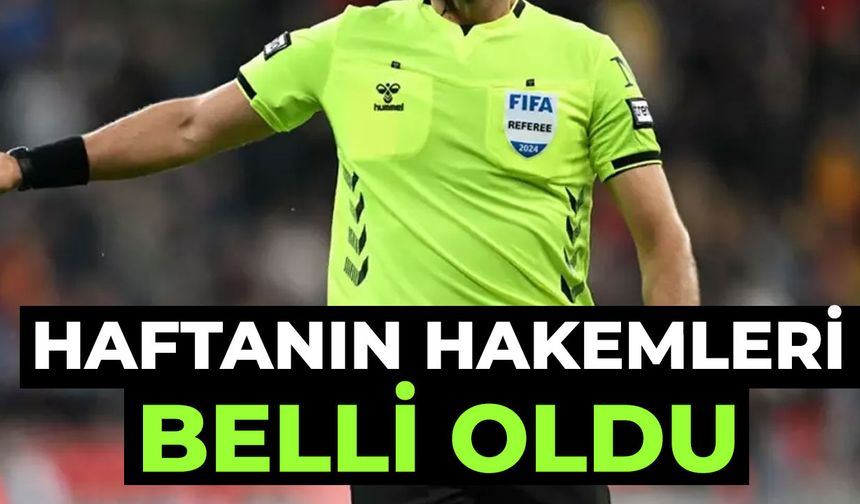 Haftanın hakemleri belli oldu