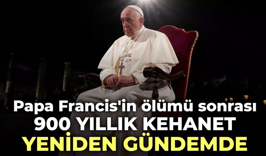 Papa Francis'in Ölümünün Ardından Gündeme Gelen 900 Yıllık Kehanet