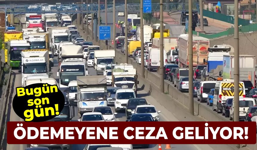 Bugün son gün! Ödemeyene ceza geliyor