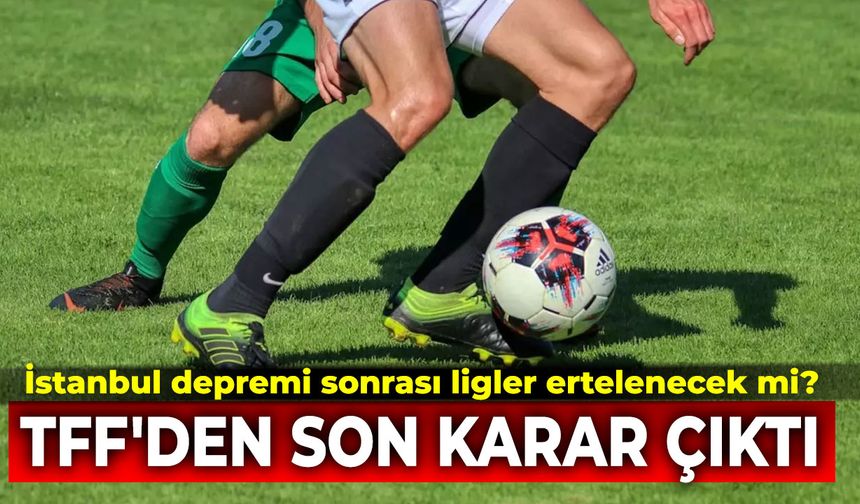 İstanbul depremi sonrası ligler ertelenecek mi? TFF'den son karar çıktı