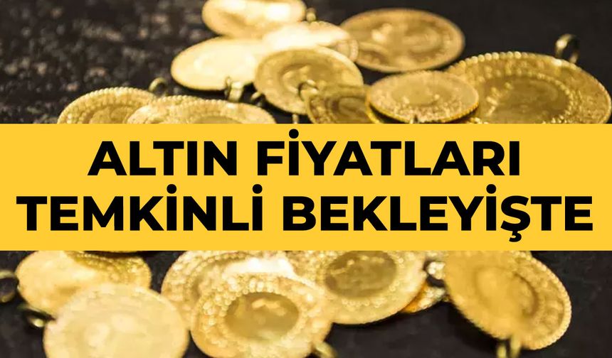 Altın fiyatları temkinli bekleyişte