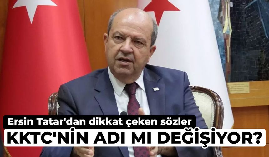 KKTC'nin adı mı değişiyor? Ersin Tatar'dan dikkat çeken sözler